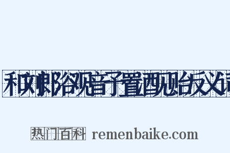 和刘郎浴观音予置酒见贻反义词是什么意思的图片